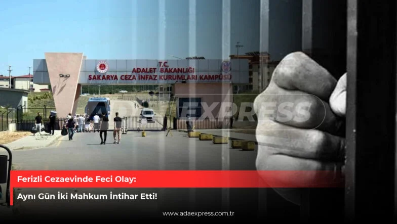 Ferizli Cezaevinde 2 kişi intihar etti
