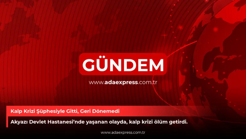 Kalp Krizi Şüphesiyle Gitti, Geri Dönemedi