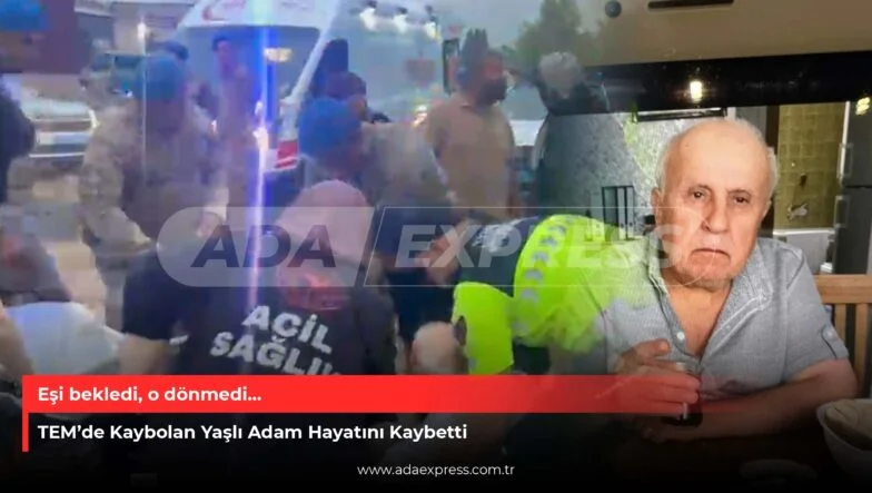 TEM’de Kaybolan Yaşlı Adam Hayatını Kaybetti