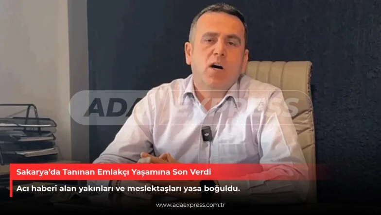Sakarya’da Tanınan Emlakçı Yaşamına Son Verdi