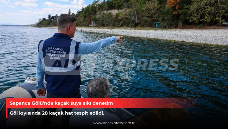 Sapanca Gölü’nde kaçak suya sıkı denetim