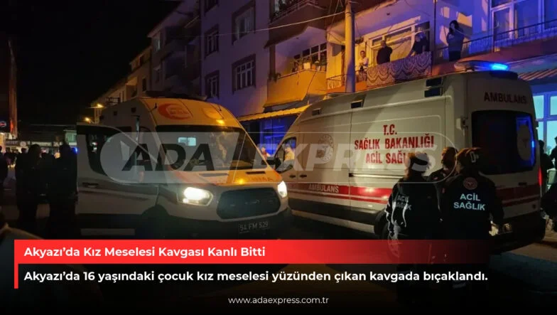 Akyazı’da Kız Meselesi Kavgası Kanlı Bitti