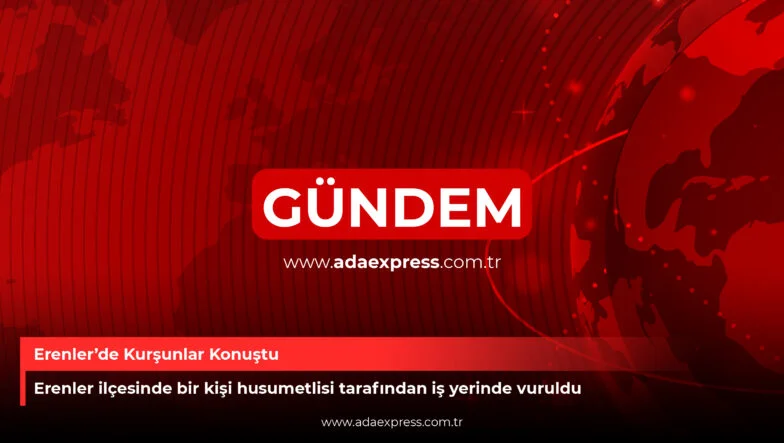 Erenler’de Kurşunlar Konuştu