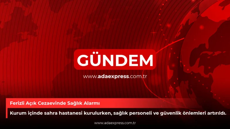 Ferizli Açık Cezaevinde Sağlık Alarmı