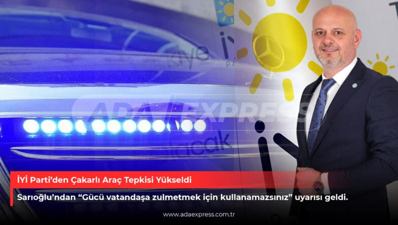 İYİ Parti’den Çakarlı Araç Tepkisi Yükseldi
