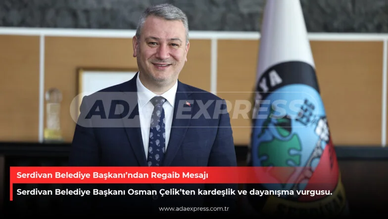 Serdivan Belediye Başkanı Osman Çelik Regaib Kandili mesajı yayımladı