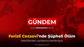 Ferizli Cezaevi’nde şüpheli ölüm incelemesi