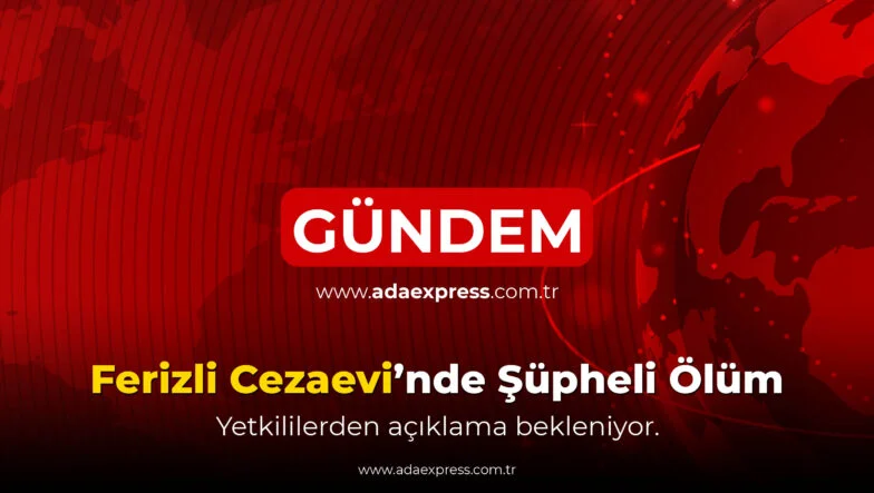 Ferizli Cezaevi’nde şüpheli ölüm incelemesi