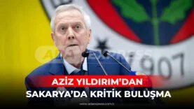 AZİZ YILDIRIM’DAN SAKARYA’DA KRİTİK BULUŞMA