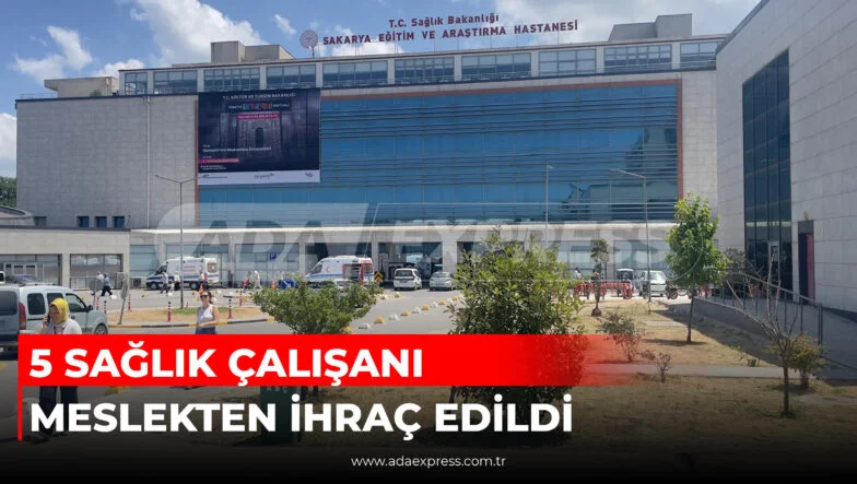 5 SAĞLIK ÇALIŞANI MESLEKTEN İHRAÇ EDİLDİ