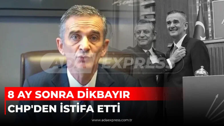 8 AY SONRA DİKBAYIR CHP'DEN İSTİFA ETTİ GÜNCEL