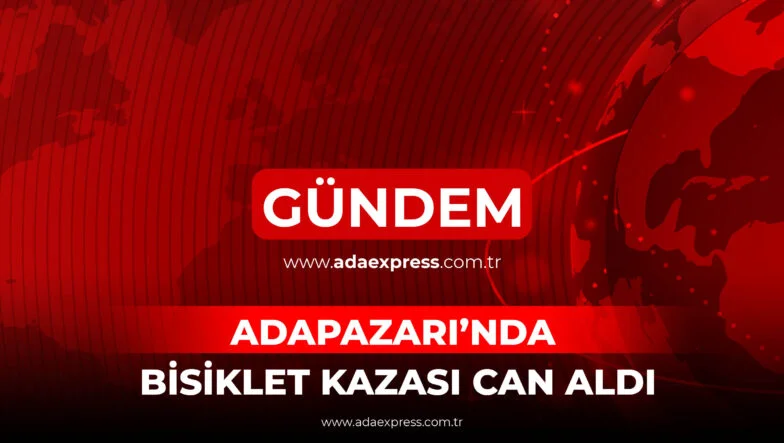 ADAPAZARI’NDA BİSİKLET KAZASI CAN ALDI