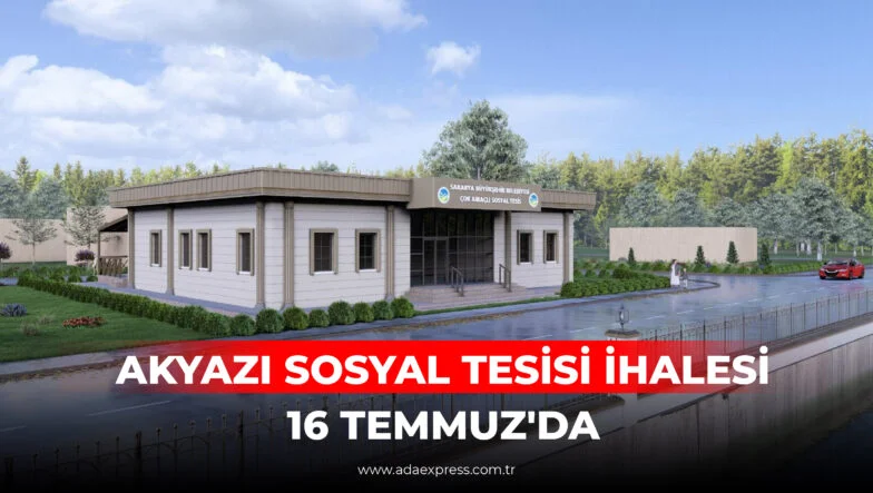 AKYAZI SOSYAL TESİSİ İHALESİ 16 TEMMUZ'DA