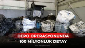 DEPO OPERASYONUNDA 100 MİLYONLUK DETAY