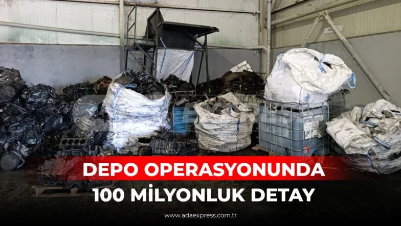 DEPO OPERASYONUNDA 100 MİLYONLUK DETAY