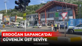 ERDOĞAN SAPANCA'DA GÜVENLİK ÜST SEVİYEDE