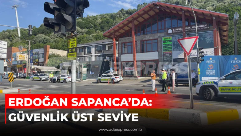 ERDOĞAN SAPANCA'DA GÜVENLİK ÜST SEVİYEDE