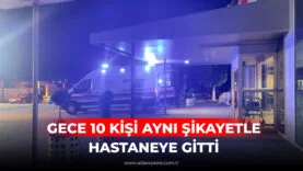 GECE 10 KİŞİ AYNI ŞİKAYETLE HASTANEYE GİTTİ