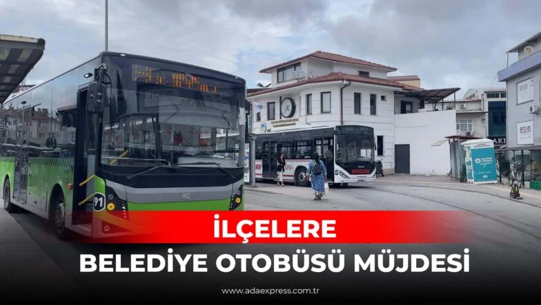 İLÇELERE BELEDİYE OTOBÜSÜ MÜJDESİ