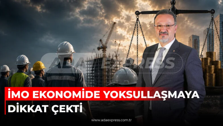 İMO EKONOMİDE YOKSULLAŞMAYA DİKKAT ÇEKTİ