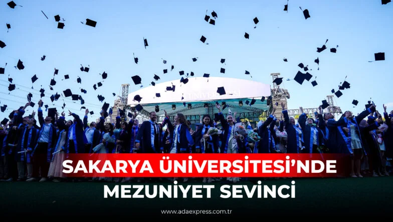 SAKARYA ÜNİVERSİTESİ’NDE MEZUNİYET SEVİNCİ