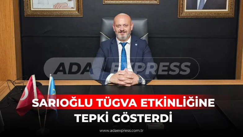 SARIOĞLU TÜGVA ETKİNLİĞİNE TEPKİ GÖSTERDİ