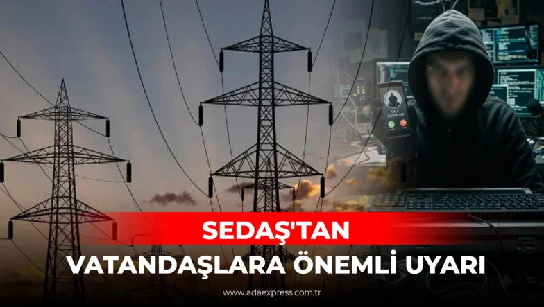 SEDAŞTAN VATANDAŞLARA ÖNEMLİ UYARI