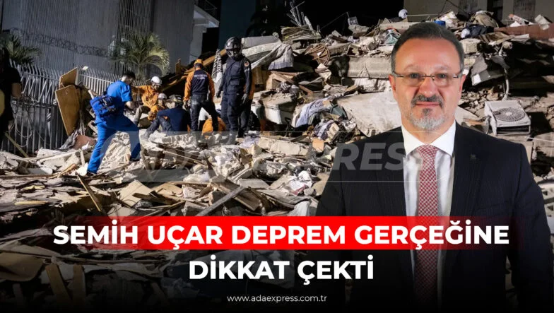 SEMİH UÇAR DEPREM GERÇEĞİNE DİKKAT ÇEKTİ