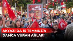 AKYAZI'DA 15 TEMMUZ'A DAMGA VURAN ANLAR
