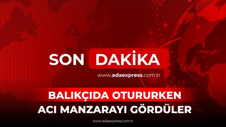 BALIKÇIDA OTURURKEN ACI MANZARAYI GÖRDÜLER