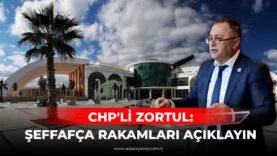 CHP'Lİ ZORTUL ŞEFFAFÇA AÇIKLAYIN