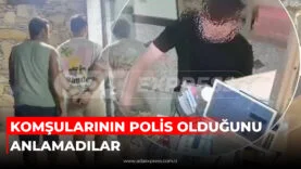 KOMŞULARININ POLİS OLDUĞUNU ANLAMADILAR