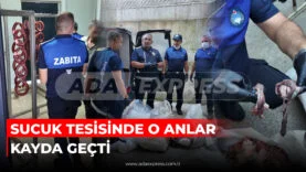 SUCUK TESİSİNDE O ANLAR KAYDA GEÇTİ