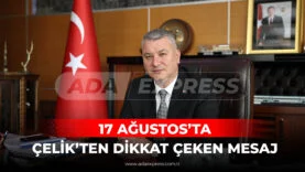 17 AĞUSTOS’TA ÇELİK’TEN DİKKAT ÇEKEN MESAJ