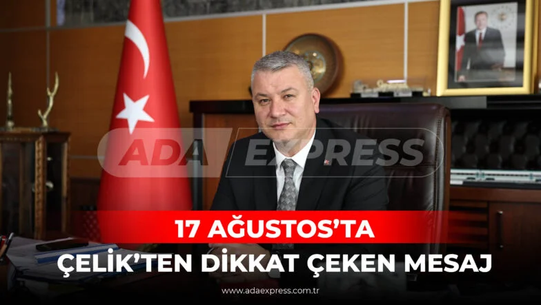 17 AĞUSTOS’TA ÇELİK’TEN DİKKAT ÇEKEN MESAJ