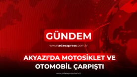 AKYAZI’DA MOTOSİKLET VE OTOMOBİL ÇARPIŞTI
