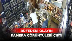 BÜFEDEKİ OLAYIN KAMERA GÖRÜNTÜLERİ ÇIKTI