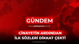 CİNAYETİN ARDINDAN İLK SÖZLERİ DİKKAT ÇEKTİ