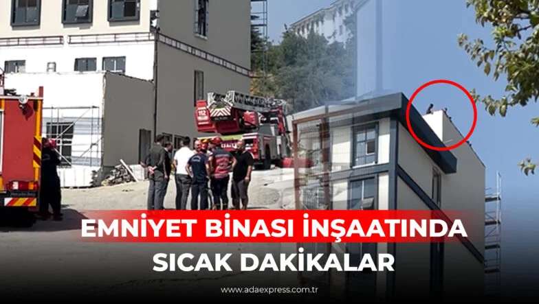 EMNİYET BİNASI İNŞAATINDA SICAK DAKİKALAR