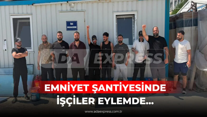 EMNİYET ŞANTİYESİNDE İŞÇİLER EYLEMDE...