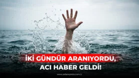 İKİ GÜNDÜR ARANIYORDU, ACI HABER GELDİ!