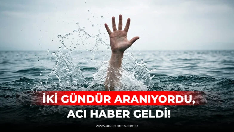 İKİ GÜNDÜR ARANIYORDU, ACI HABER GELDİ!