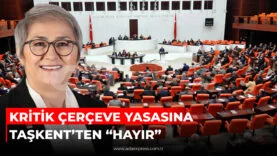 KRİTİK ÇERÇEVE YASASINA TAŞKENT’TEN “HAYIR”
