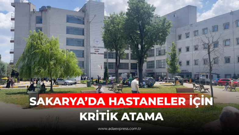 SAKARYA’DA HASTANELER İÇİN KRİTİK ATAMA