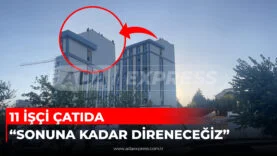 11 İŞÇİ ÇATIDA SONUNA KADAR DİRENECEĞİZ