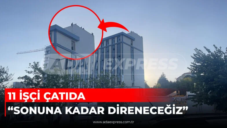 11 İŞÇİ ÇATIDA SONUNA KADAR DİRENECEĞİZ