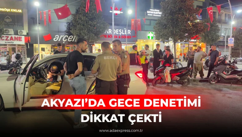 AKYAZI’DA GECE DENETİMİ DİKKAT ÇEKTİ