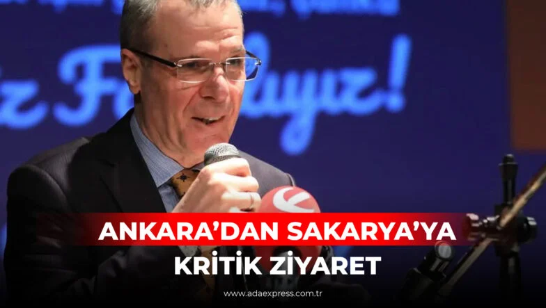ANKARA'DAN SAKARYA'YA KRİTİK ZİYARET