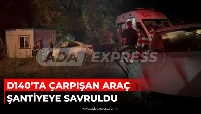 D140’TA ÇARPIŞAN ARAÇ ŞANTİYEYE SAVRULDU