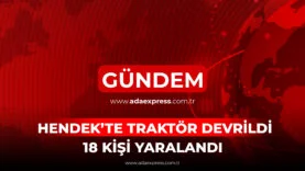 HENDEK’TE TRAKTÖR DEVRİLDİ 18 KİŞİ YARALANDI